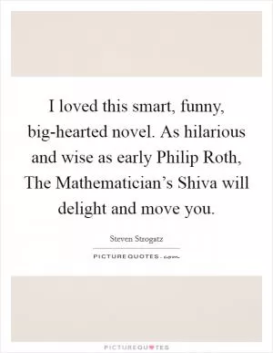 I loved this smart, funny, big-hearted novel. As hilarious and wise as early Philip Roth, The Mathematician’s Shiva will delight and move you Picture Quote #1