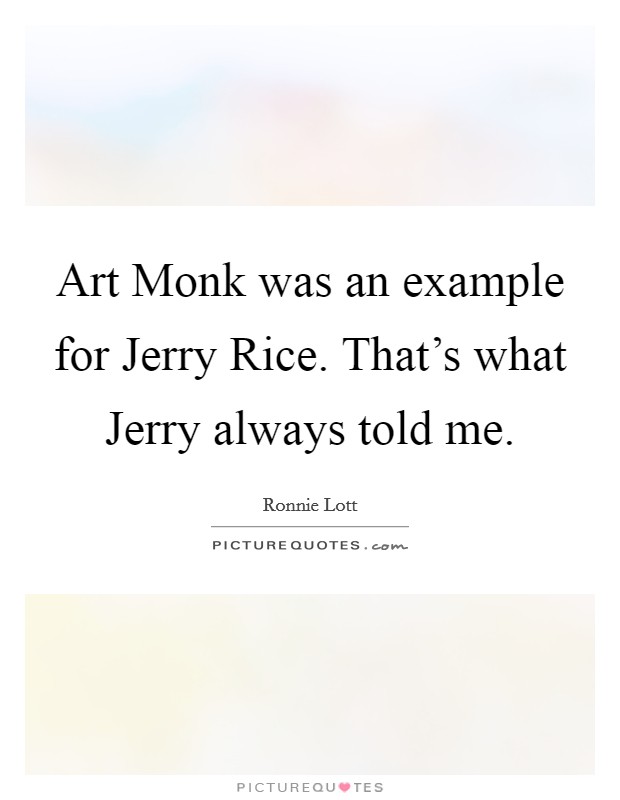 Art Monk was an example for Jerry Rice. That's what Jerry always told me Picture Quote #1