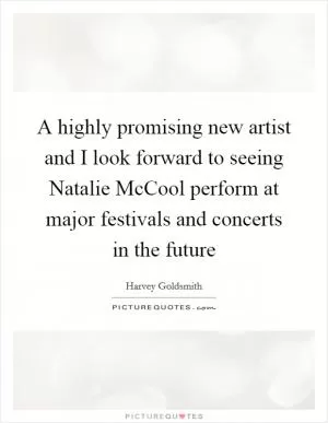 A highly promising new artist and I look forward to seeing Natalie McCool perform at major festivals and concerts in the future Picture Quote #1