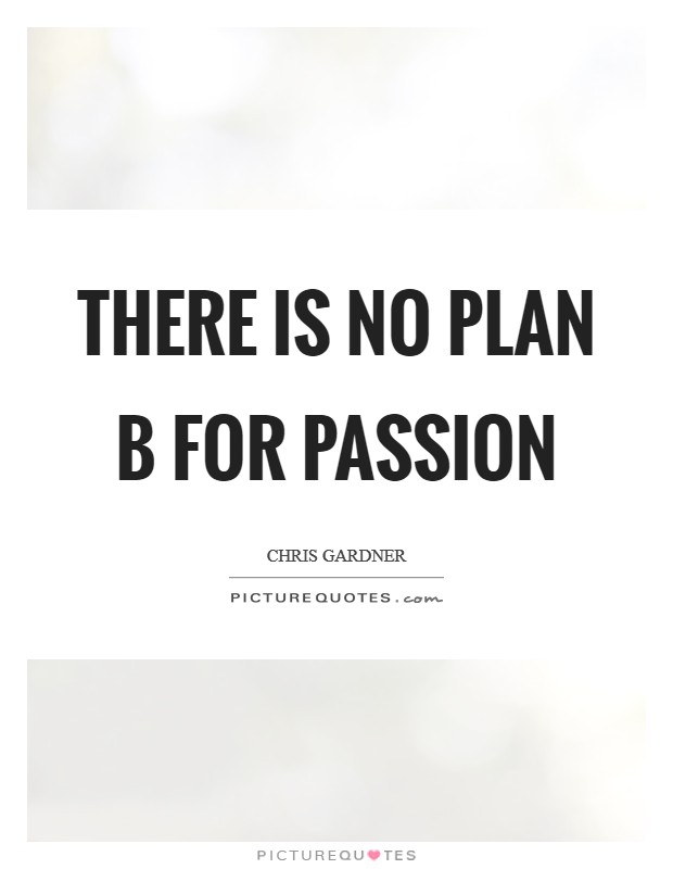There is no plan B for passion Picture Quote #1