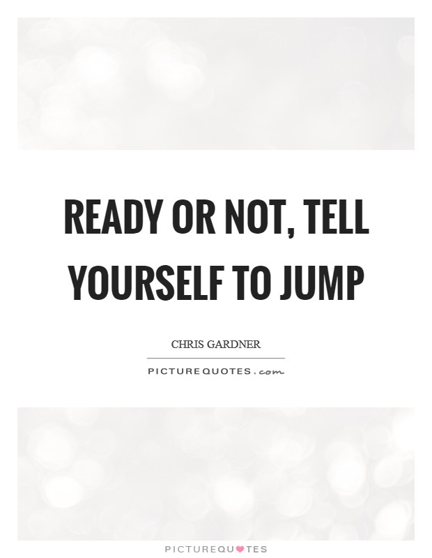 Ready or not, Tell yourself to jump Picture Quote #1