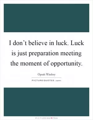 I don’t believe in luck. Luck is just preparation meeting the moment of opportunity Picture Quote #1