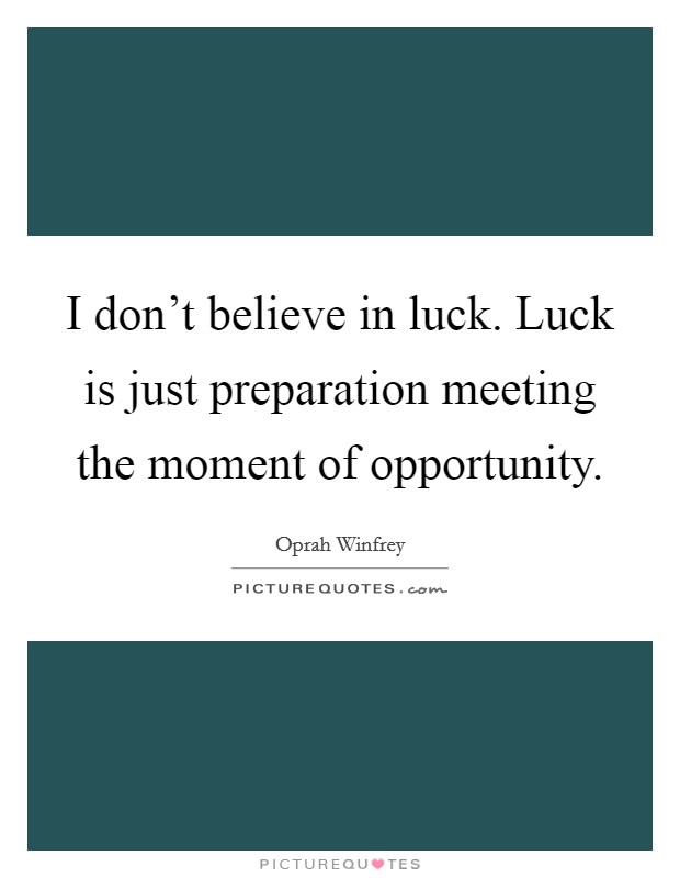 I don't believe in luck. Luck is just preparation meeting the moment of opportunity Picture Quote #1