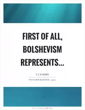 First of all, Bolshevism represents Picture Quote #1