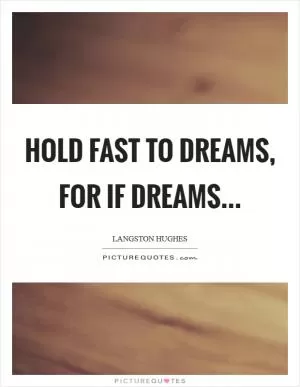 Hold fast to dreams, for if dreams Picture Quote #1
