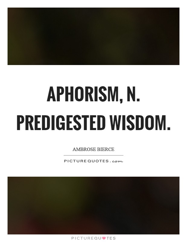 APHORISM, n. Predigested wisdom Picture Quote #1