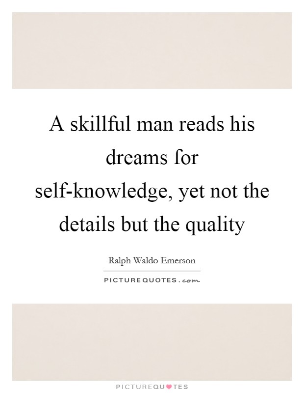 A skillful man reads his dreams for self-knowledge, yet not the details but the quality Picture Quote #1