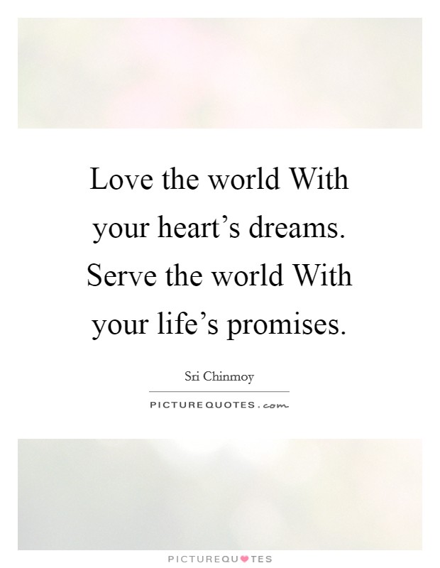 Love the world With your heart's dreams. Serve the world With your life's promises Picture Quote #1