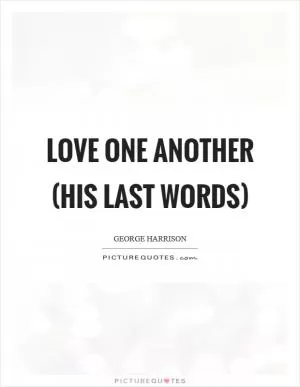 Love one another (His last words) Picture Quote #1