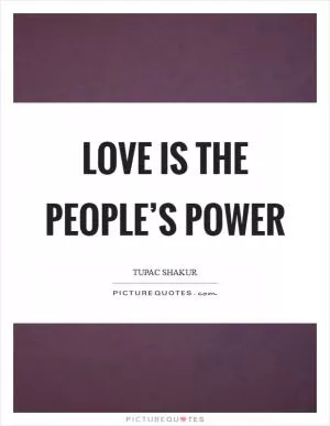 Love IS the People’s Power Picture Quote #1