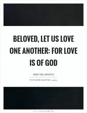 Beloved, let us love one another: for love is of God Picture Quote #1