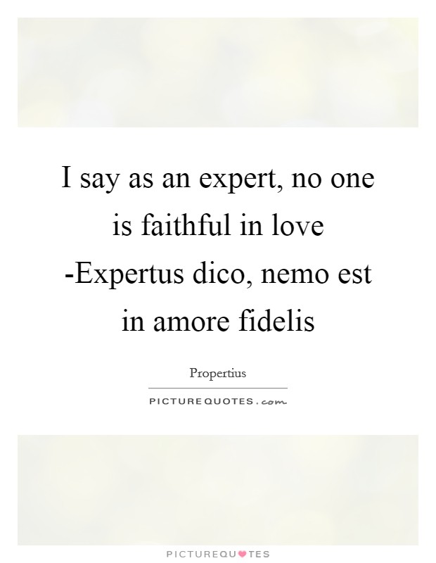 I say as an expert, no one is faithful in love -Expertus dico, nemo est in amore fidelis Picture Quote #1