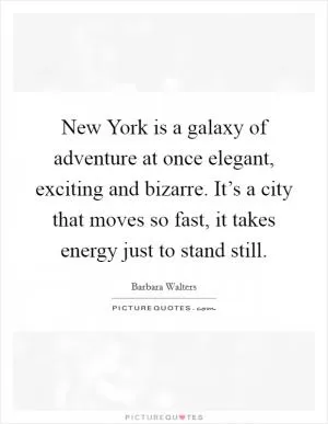New York is a galaxy of adventure at once elegant, exciting and bizarre. It’s a city that moves so fast, it takes energy just to stand still Picture Quote #1