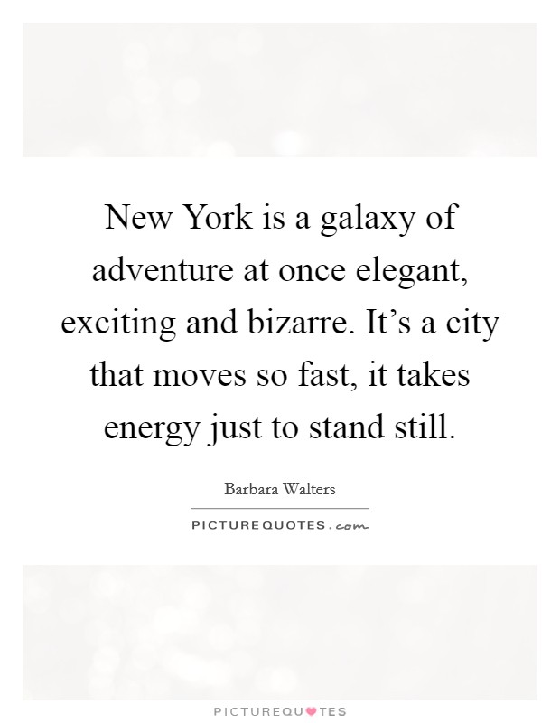 New York is a galaxy of adventure at once elegant, exciting and bizarre. It's a city that moves so fast, it takes energy just to stand still Picture Quote #1