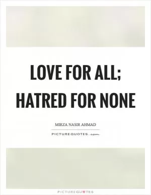 Love For All; Hatred for None Picture Quote #1