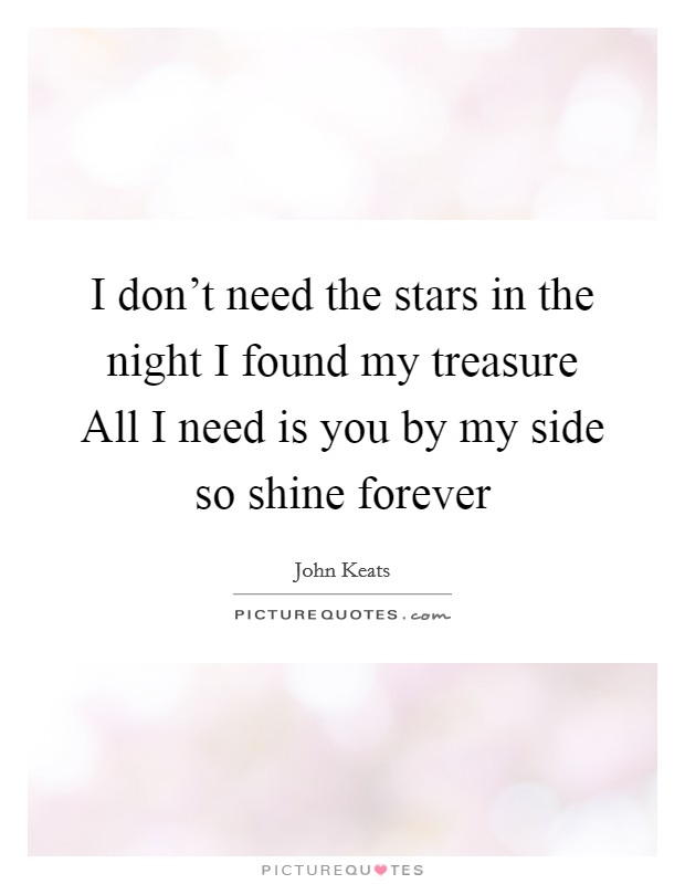 I don't need the stars in the night I found my treasure All I need is you by my side so shine forever Picture Quote #1