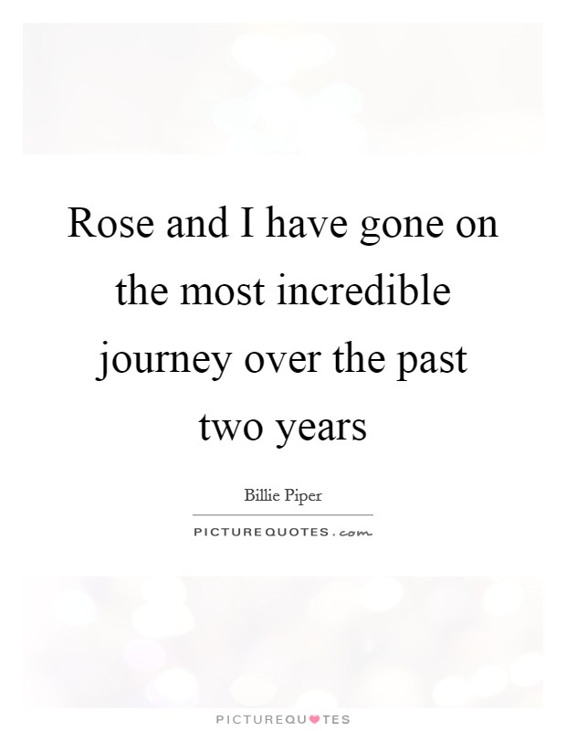 Rose and I have gone on the most incredible journey over the past two years Picture Quote #1