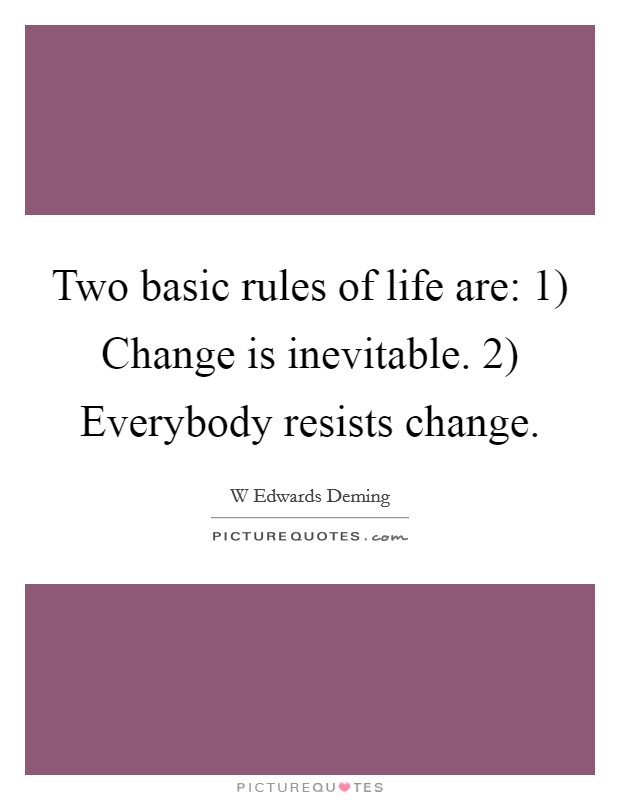 Two basic rules of life are: 1) Change is inevitable. 2) Everybody resists change Picture Quote #1