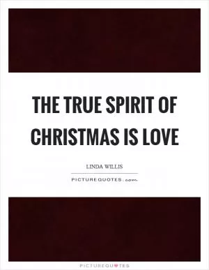 The true spirit of Christmas is love Picture Quote #1