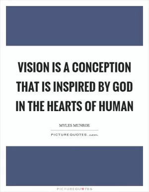 Vision is a conception that is inspired by God in the hearts of Human Picture Quote #1