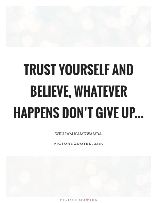 Trust Yourself and Believe, Whatever Happens Don’t Give Up Picture Quote #1