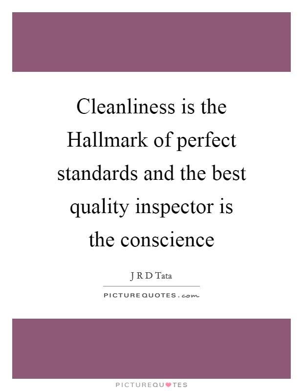 Cleanliness is the Hallmark of perfect standards and the best quality inspector is the conscience Picture Quote #1