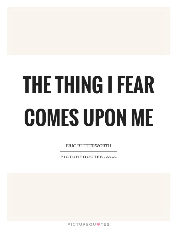 The thing I fear comes upon me Picture Quote #1