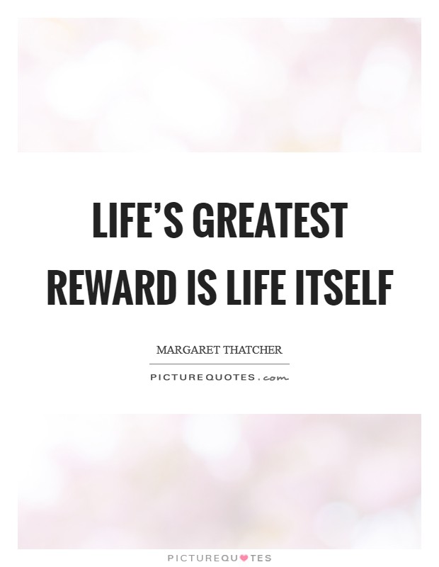Life's greatest reward is life itself Picture Quote #1