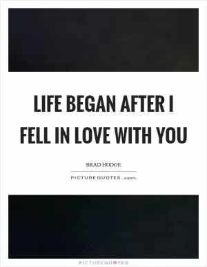 Life began after I fell in love with you Picture Quote #1