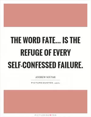 The word fate... is the refuge of every self-confessed failure Picture Quote #1