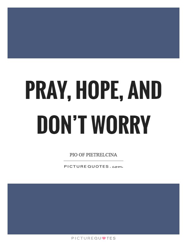 Pray, Hope, and Don't Worry Picture Quote #1