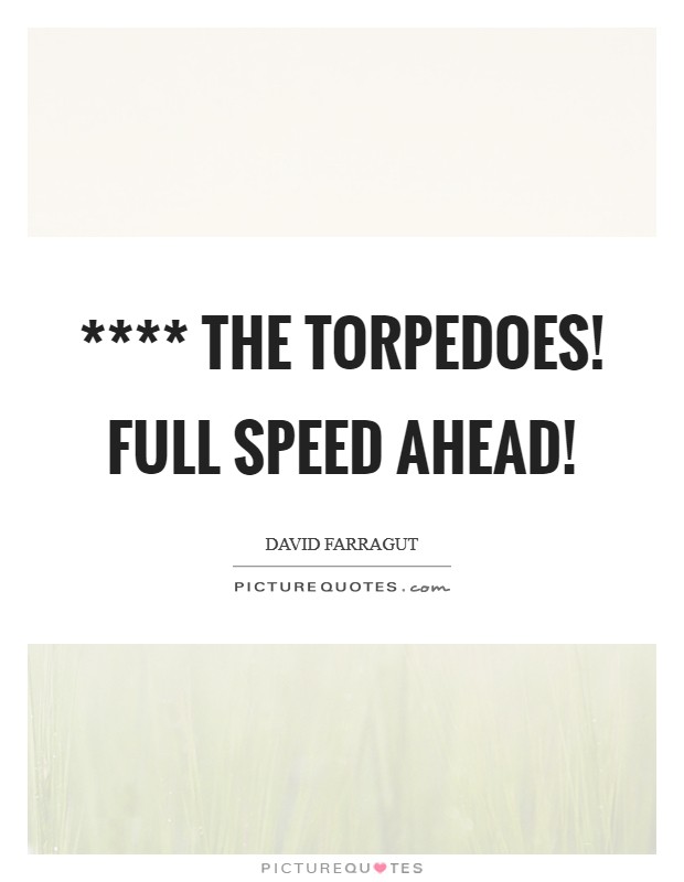 **** the torpedoes! Full speed ahead! Picture Quote #1