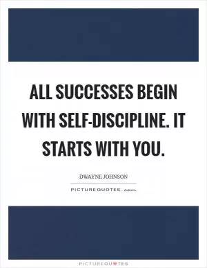 All successes begin with Self-Discipline. It starts with you Picture Quote #1