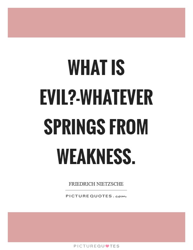 What is evil?-Whatever springs from weakness Picture Quote #1