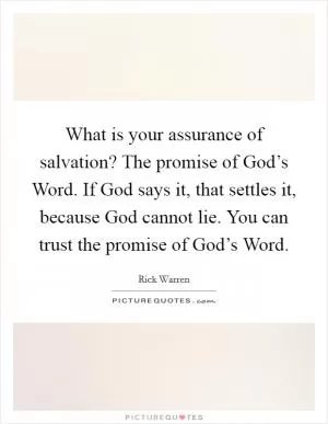 What is your assurance of salvation? The promise of God’s Word. If God says it, that settles it, because God cannot lie. You can trust the promise of God’s Word Picture Quote #1