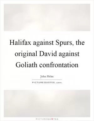 Halifax against Spurs, the original David against Goliath confrontation Picture Quote #1