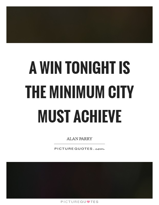 A win tonight is the minimum City must achieve Picture Quote #1