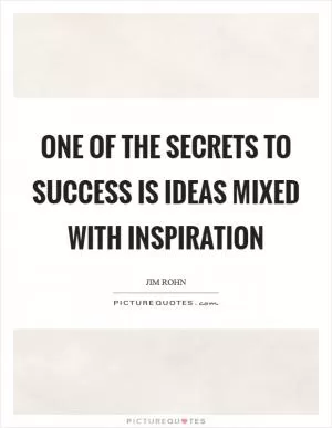 One of the secrets to success is ideas mixed with inspiration Picture Quote #1