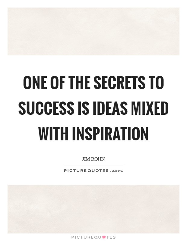 One of the secrets to success is ideas mixed with inspiration Picture Quote #1