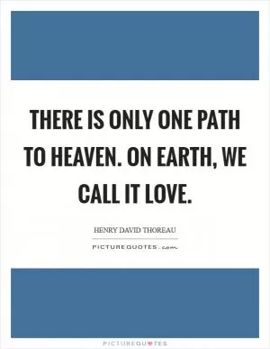 There is only one path to Heaven. On Earth, we call it Love Picture Quote #1