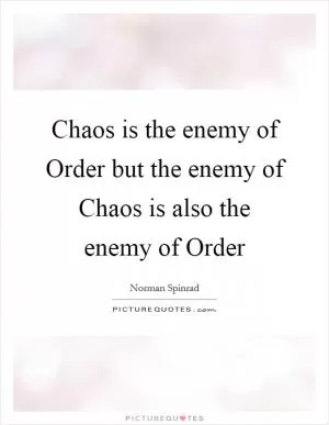 Chaos is the enemy of Order but the enemy of Chaos is also the enemy of Order Picture Quote #1