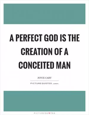 A perfect God is the creation of a conceited man Picture Quote #1