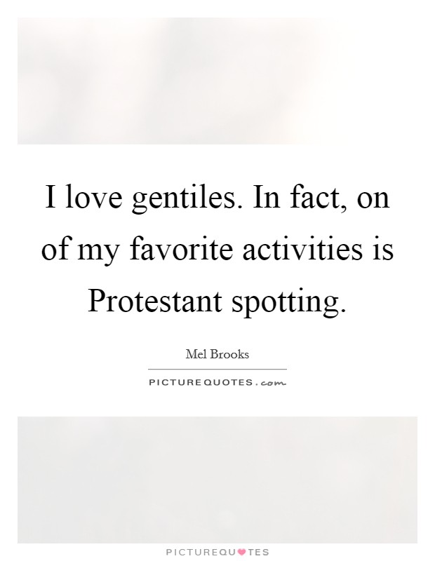 I love gentiles. In fact, on of my favorite activities is Protestant spotting Picture Quote #1