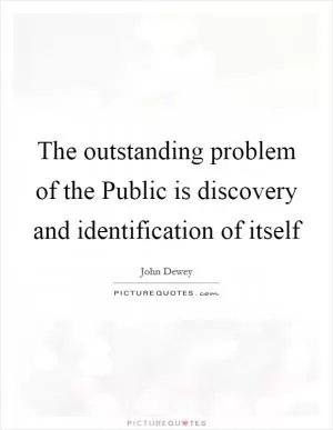 The outstanding problem of the Public is discovery and identification of itself Picture Quote #1