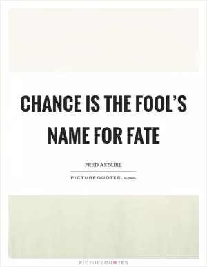Chance is the fool’s name for Fate Picture Quote #1