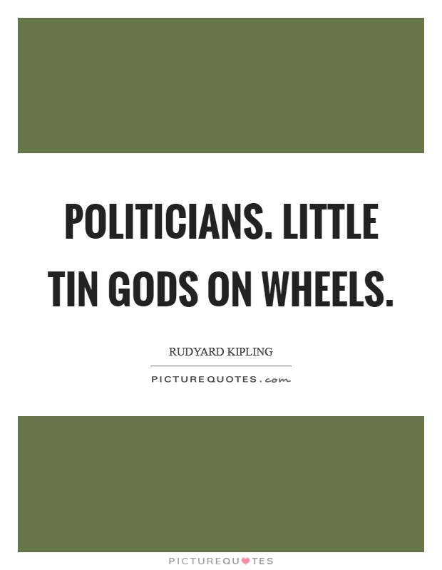 Politicians. Little Tin Gods on Wheels Picture Quote #1