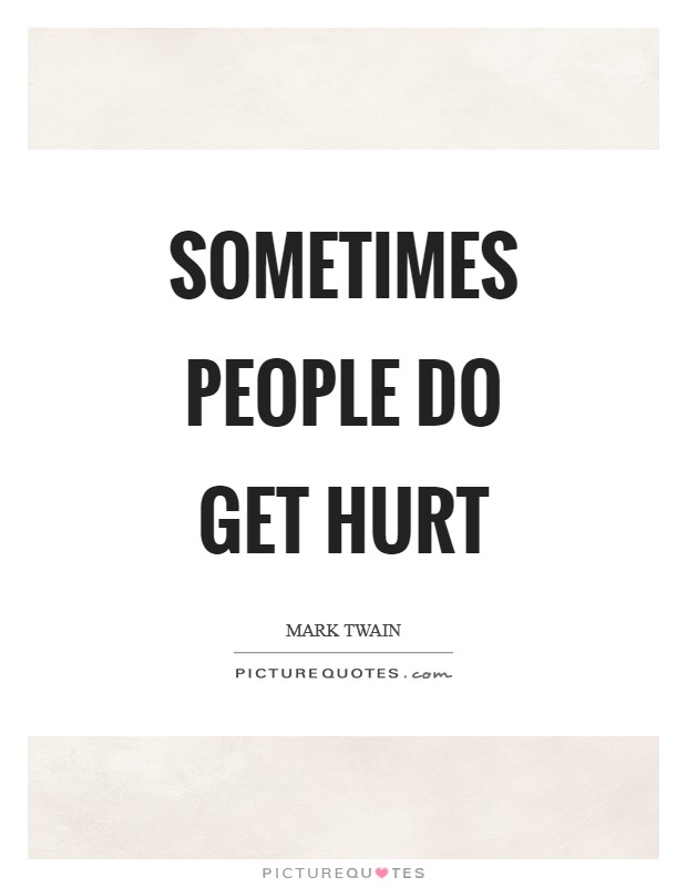 Sometimes people do get hurt Picture Quote #1