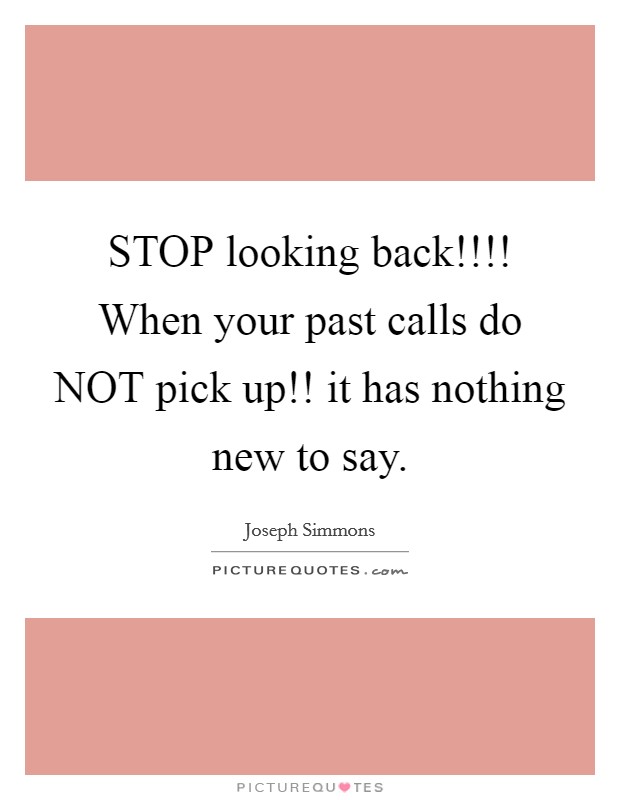 STOP looking back!!!! When your past calls do NOT pick up!! it has nothing new to say Picture Quote #1