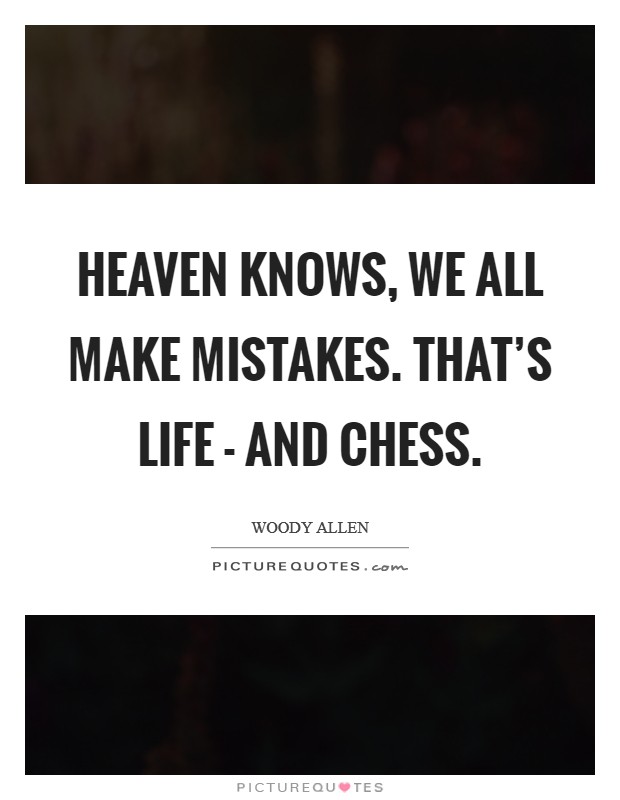 Heaven knows, we all make mistakes. That's life - and chess Picture Quote #1