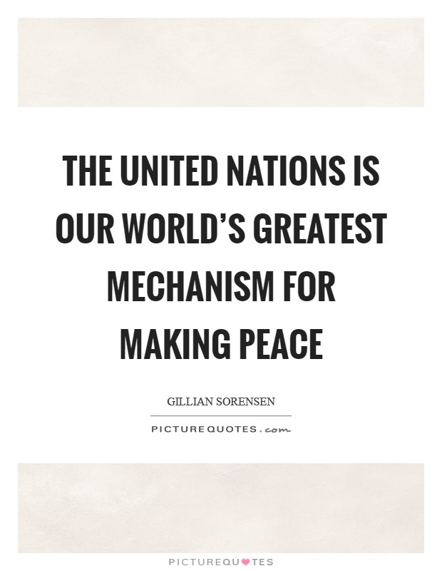 The United Nations is our world's greatest mechanism for making peace Picture Quote #1